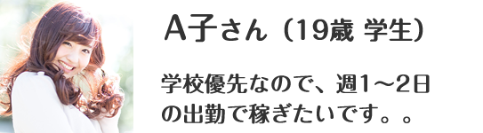 A子さん（19歳 学生）｜学校優先なので、週1〜2日の出勤で稼ぎたいです。。